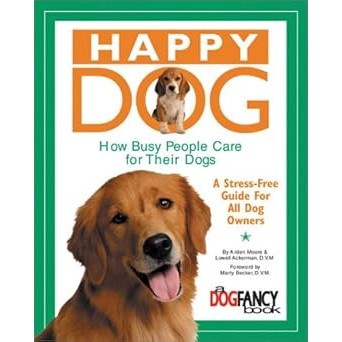 Happy Dog: How Busy Owners Care for Their Dogs by A. Moore (Author), Lowell Ackerman (Author)