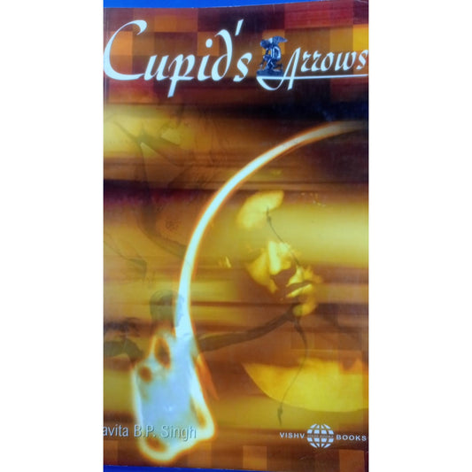Cupid`s Arrows By Savita B.P.Singh