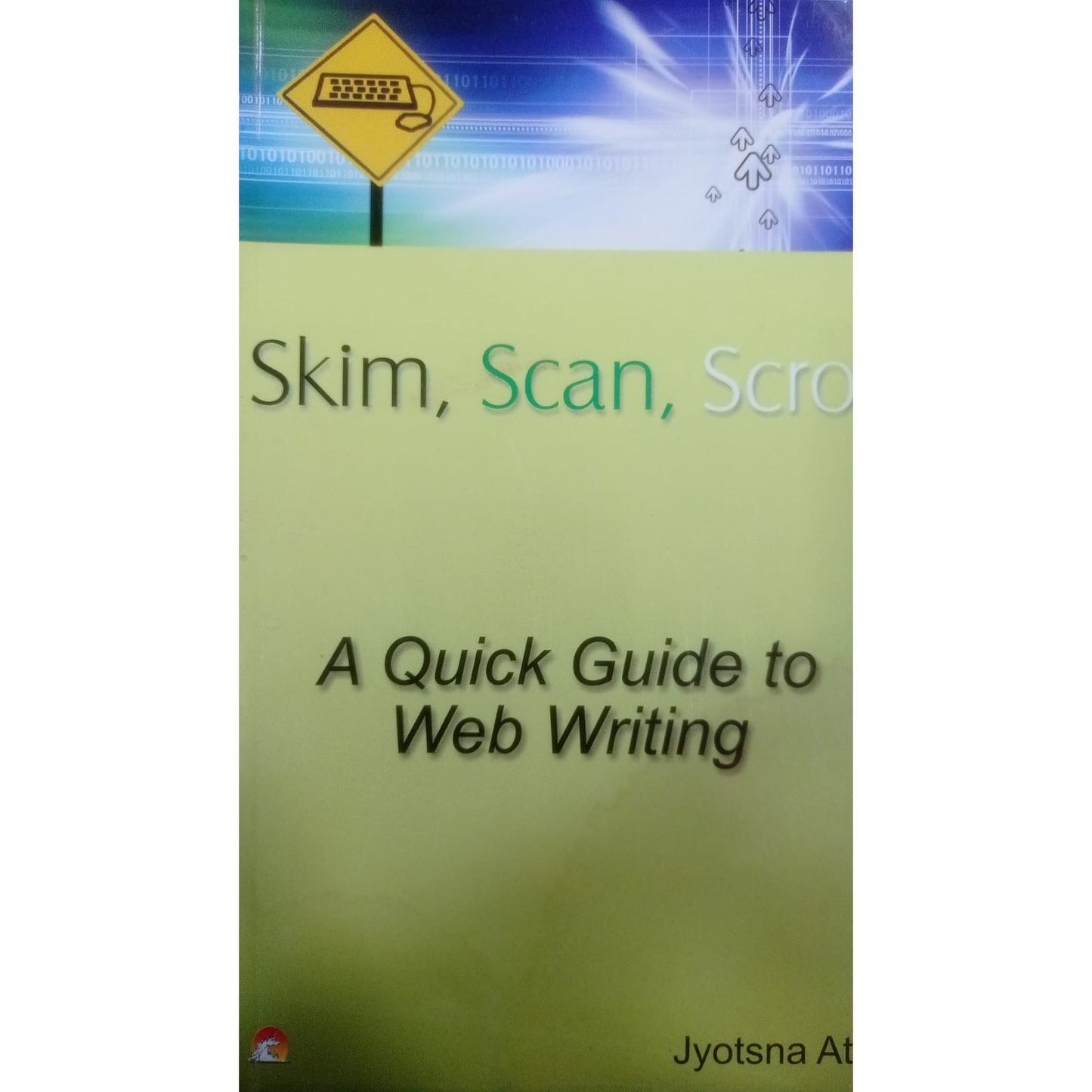 Skim, Scan, Scroll : A Quick Guide to web Writing By Jyotsna Atre