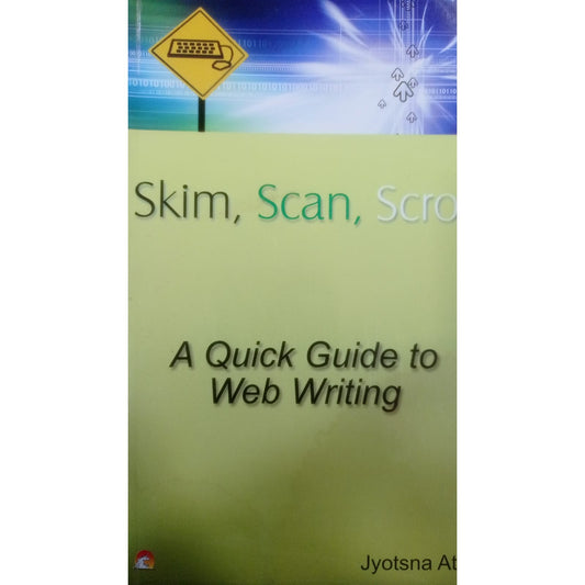 Skim, Scan, Scroll : A Quick Guide to web Writing By Jyotsna Atre